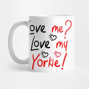 Love Me Love My Yorkie! Especially for Yorkshire Terrier Dog Lovers! Mug